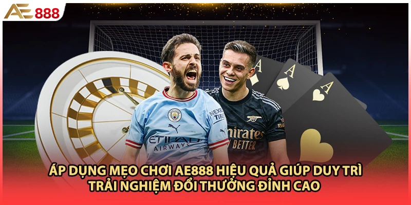 Áp dụng mẹo chơi AE888 hiệu quả giúp duy trì trải nghiệm đổi thưởng đỉnh cao