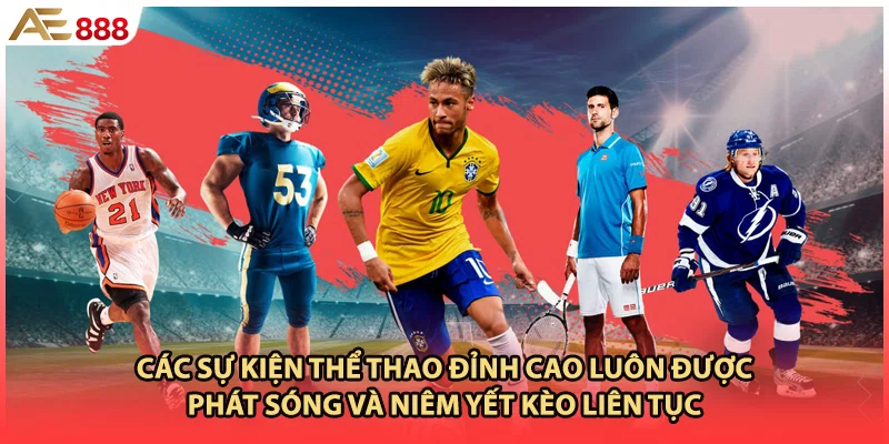 Các sự kiện thể thao đỉnh cao luôn được phát sóng và niêm yết kèo liên tục