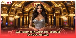 Cách Chọn Nhà Cái Uy Tín - Bí Quyết Cá Cược An Toàn