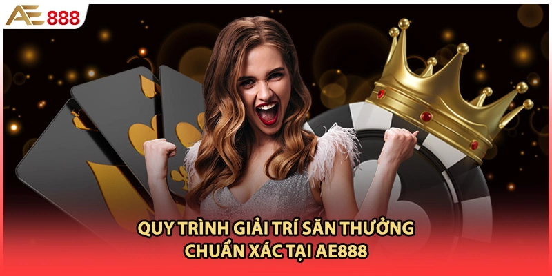 Quy trình giải trí săn thưởng chuẩn xác tại AE888