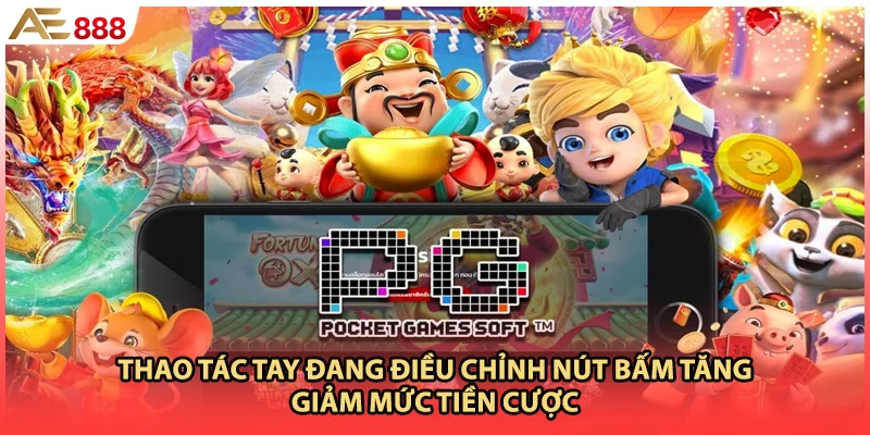 Thao tác tay đang điều chỉnh nút bấm tăng giảm mức tiền cược